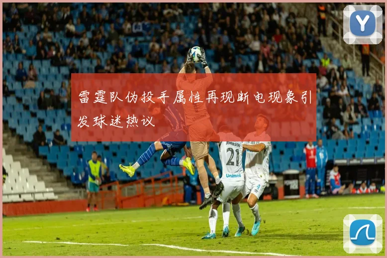 雷霆队伪投手属性再现断电现象引发球迷热议