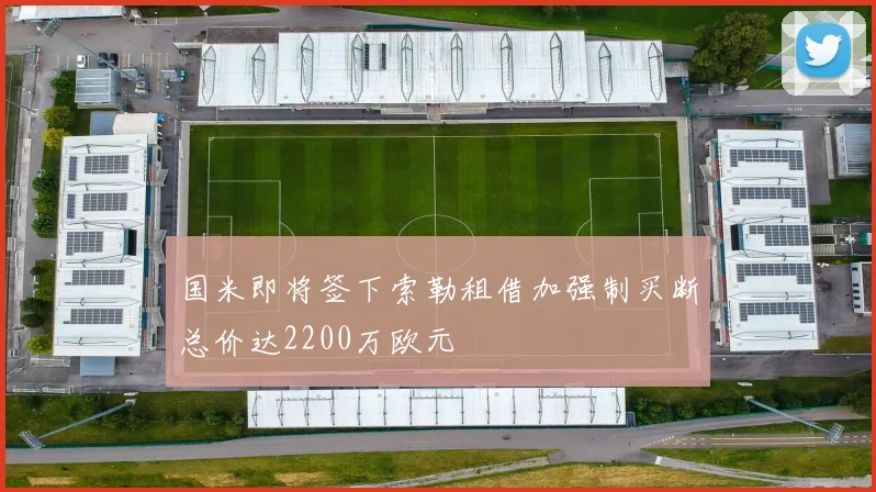 国米即将签下索勒租借加强制买断总价达2200万欧元