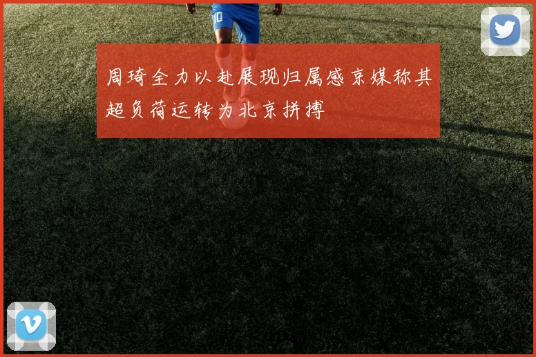 周琦全力以赴展现归属感京媒称其超负荷运转为北京拼搏